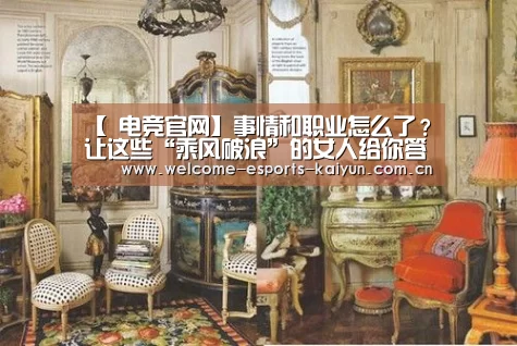 【 电竞官网】事情和职业怎么了?让这些“乘风破浪”的女人给你答案吧!(图1) 电竞官网