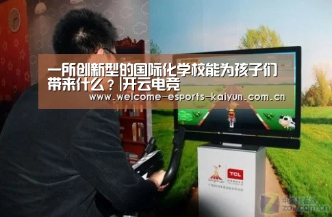 一所创新型的国际化学校能为孩子们带来什么?|开云电竞(图1) LOL直播